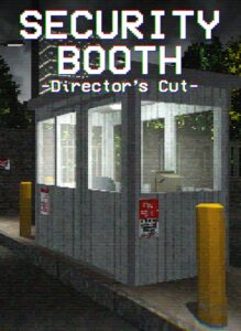 Security Booth: Director’s Cut