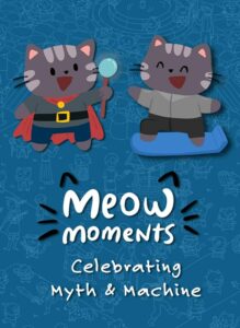Meow Moments: Celebrating Myth & Machine
