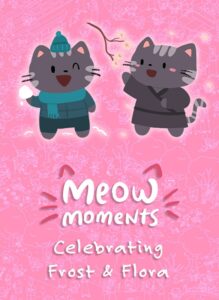 Meow Moments: Celebrating Frost & Flora